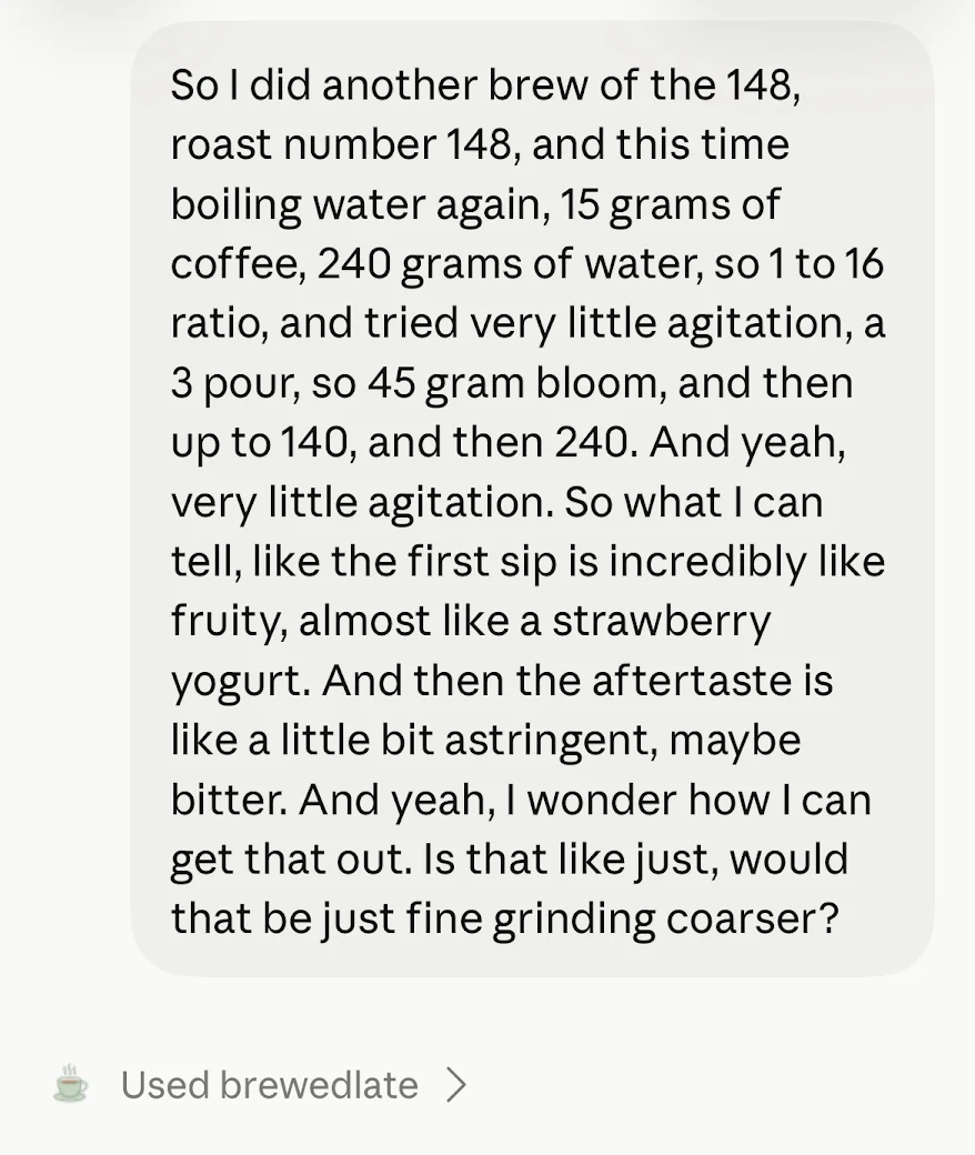 A voice-to-text note on my phone about a brew of roast 148, 15 g of coffee to 240 g of water: first sip almost like a strawberry yogurt, then a little bit astringent, maybe bitter. Below it, the agent using the Brewed Late tool
